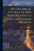 The Origins of the War of 1870, New Documents From the German Archives