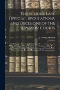 The School Law, Official Regulations, and Decisions of the Superior Courts [microform]: Relating to Township, County, City, Town and Incorporated Vill