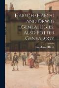Harsch (Harsh) and Orwig Genealogies, Also Potter Genealogy