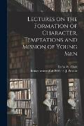 Lectures on the Formation of Character, Temptations and Mission of Young Men