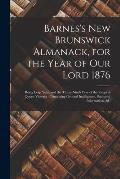 Barnes's New Brunswick Almanack, for the Year of Our Lord 1876 [microform]: Being Leap Year, and the Thirty-ninth Year of the Reign of Queen Victoria: