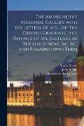 The Abuses of the National Gallery With the Letters of 'A.G.', of 'the Oxford Graduate', the Defence of Mr. Eastlake, in 'the Daily News', &c. &c. and
