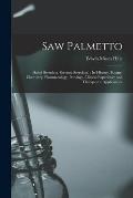 Saw Palmetto: (sabal Serrulata. Serenoa Serrulata): Its History, Botany, Chemistry, Pharmacology, Provings, Clinical Experience and