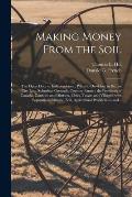 Making Money From the Soil [microform]: the Open Door to Independence; What To-do--how to Do, on City Lots, Suburban Grounds, Country Farms; the Provi