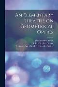 An Elementary Treatise on Geometrical Optics [electronic Resource]