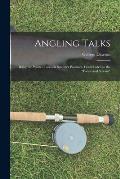 Angling Talks; Being the Winter Talks on Summer Pastimes. Contributed to the Forest and Stream