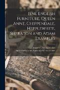 Fine English Furniture, Queen Anne, Chippendale, Hepplewhite, Sheraton and Adam Examples