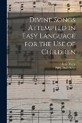 Divine Songs Attempted in Easy Language for the Use of Children