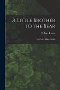 A Little Brother to the Bear [microform]: and Other Animal Studies