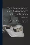 The Physiology and Pathology of the Blood: Comprising the Origins, Mode of Development, Pathological and Post-mortem Changes of Its Morphological Elem