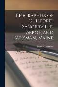Biographies of Guilford, Sangerville, Abbot, and Parkman, Maine