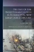 History of the Presbyterian Church in Flemington, New Jersey, for a Century: With Sketches of Local Matters for Two Hundred Years