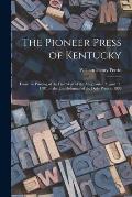 The Pioneer Press of Kentucky: From the Printing of the First West of the Alleghanies, August 11, 1787, to the Establishment of the Daily Press in 18