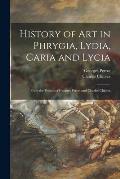 History of Art in Phrygia, Lydia, Caria and Lycia: From the French of Georges Perrot and Charles Chipiez
