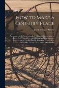 How to Make a Country Place: an Account of the Successes and the Mistakes of an Amateur in Thirty-five Years of Farming, Building, and Development: