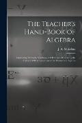 The Teacher's Hand-book of Algebra [microform]: Containing Methods, Solutions, and Exercises Illustrating the Latest and Best Treatment of the Element