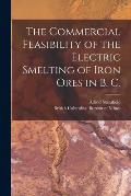 The Commercial Feasibility of the Electric Smelting of Iron Ores in B. C. [microform]