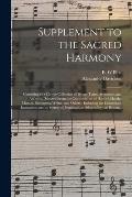 Supplement to the Sacred Harmony: Consisting of a Choice Collection of Hymn Tunes, Sentences, and Anthems, Selected From the Compositions of Handel, H