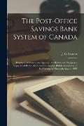 The Post-office Savings Bank System of Canada [microform]: (provinces of Ontario and Quebec), Its History and Progress; a Paper Read Before the Econom