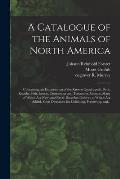 A Catalogue of the Animals of North America: Containing, an Enumeration of the Known Quadrupeds, Birds, Reptiles, Fish, Insects, Crustaceous and Testa