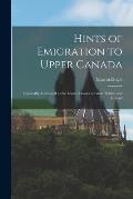 Hints of Emigration to Upper Canada [microform]: Especially Addressed to the Lower Classes in Great Britain and Ireland
