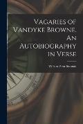 Vagaries of Vandyke Browne. An Autobiography in Verse