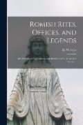 Romish Rites, Offices, and Legends: or Authorised Superstitions and Idolatries of the Church of Rome ...