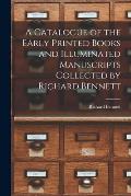 A Catalogue of the Early Printed Books and Illuminated Manuscripts Collected by Richard Bennett