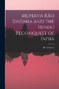 Mdhava R?o Sindhia and the Hind? Reconquest of India