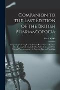 Companion to the Last Edition of the British Pharmacopoeia [electronic Resource]: Comparing the Strength of Its Various Preparations With Those of the