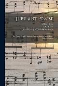 Jubilant Praise: for Young People's Societies, Sunday Schools, and Church Prayer Meetings