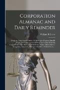 Corporation Almanac and Daily Reminder: Giving in Chronological Order All Dates When Reports Must Be Made, Taxes Paid, or Other Prescribed Action Take
