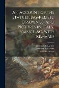 An Account of the Statues, Bas-reliefs, Drawings, and Pictures in Italy, France, &c. With Remarks