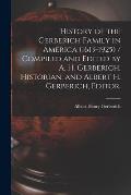 History of the Gerberich Family in America (1613-1925) / Compiled and Edited by A. H. Gerberich, Historian, and Albert H. Gerberich, Editor.