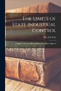 The Limits of State Industrial Control [microform]: a Symposium on the Present Situation & How to Meet It