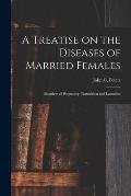 A Treatise on the Diseases of Married Females; Disorders of Pregnancy, Parturition and Lactation