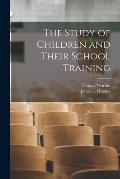 The Study of Children and Their School Training [microform]