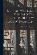 Bristol-Williams Genealogy / Compiled by Alice W. Swanson.