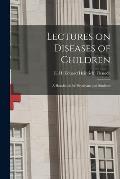 Lectures on Diseases of Children: a Handbook for Physicians and Students