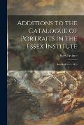 Additions to the Catalogue of Portraits in the Essex Institute: Received Since 1936