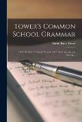 Tower's Common School Grammar: With Models of Clausal, Phrasal, and Verbal Analysis and Parsing ...