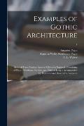 Examples of Gothic Architecture: Selected From Various Ancient Edifices in England: Consisting of Plans, Elevations, Sections, and Parts at Large: Acc