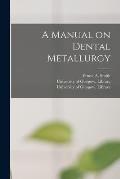 A Manual on Dental Metallurgy [electronic Resource]