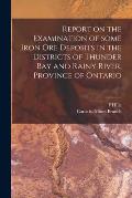 Report on the Examination of Some Iron Ore Deposits in the Districts of Thunder Bay and Rainy River, Province of Ontario [microform]