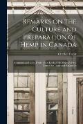 Remarks on the Culture and Preparation of Hemp in Canada [microform]: Communicated at the Desire of the Lords of His Majesty's Privy Council for Trade