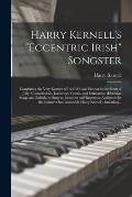 Harry Kernell's Eccentric Irish Songster: Containing the Very Essence of Irish Wit and Humor in the Form of Jolly, Characteristic, Ludicrous, Comic,