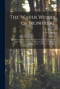 The Water Works of Montreal [microform]: Observations Upon the Report of Mr. McAlpine, C.E. and the Future Supply of the City, Addressed to J.W. McGau