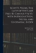 Scott's Poems, The Lady of the Lake Part III Cantos V & VI/ With Introduction, Notes, and Glossarial Index