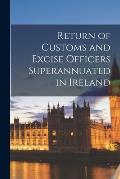 Return of Customs and Excise Officers Superannuated in Ireland