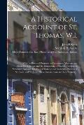 A Historical Account of St. Thomas, W.I.: With Its Rise and Progress in Commerce; Missions and Churches; Climate and Its Adaptation to Invalids; Geolo
